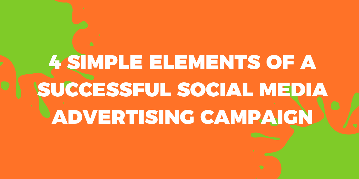 4 Simple Elements of a Successful Social Media Advertising Campaign